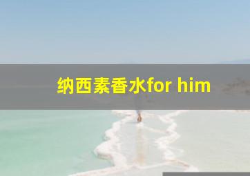 纳西素香水for him